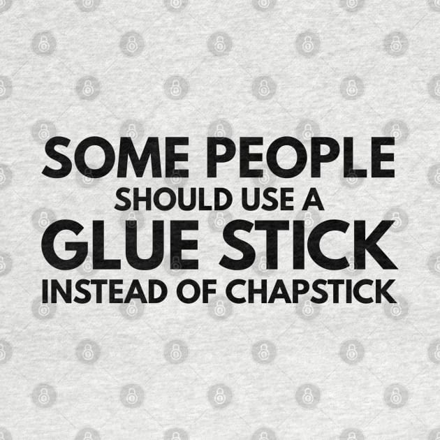 Some People Should Use A Glue Stick Instead Of Chapstick - Funny Sayings by Textee Store